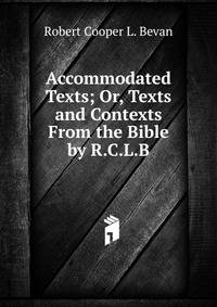 Accommodated Texts; Or, Texts and Contexts From the Bible by R.C.L.B.