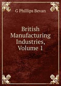 British Manufacturing Industries, Volume 1