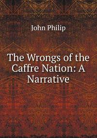The Wrongs of the Caffre Nation: A Narrative