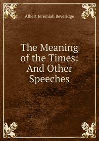 The Meaning of the Times: And Other Speeches