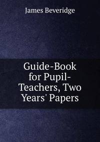 Guide-Book for Pupil-Teachers, Two Years' Papers