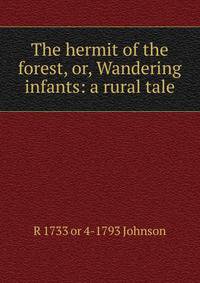 The hermit of the forest, or, Wandering infants: a rural tale
