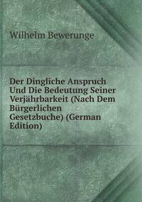 Der Dingliche Anspruch Und Die Bedeutung Seiner Verjahrbarkeit (Nach Dem Burgerlichen Gesetzbuche) (German Edition)