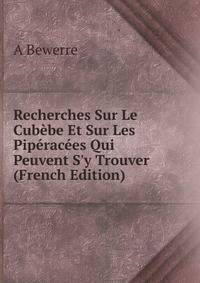 Recherches Sur Le Cub?be Et Sur Les Pip?rac?es Qui Peuvent S'y Trouver (French Edition)