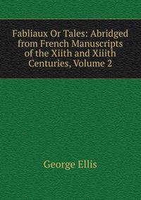 Fabliaux Or Tales: Abridged from French Manuscripts of the Xiith and Xiiith Centuries, Volume 2