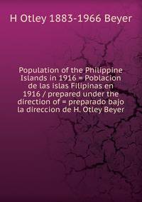Population of the Philippine Islands in 1916 = Poblacion de las islas Filipinas en 1916 / prepared under the direction of = preparado bajo la direccion de H. Otley Beyer