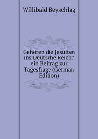 Gehoren die Jesuiten ins Deutsche Reich? ein Beitrag zur Tagesfrage (German Edition)