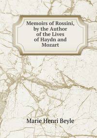 Memoirs of Rossini, by the Author of the Lives of Haydn and Mozart