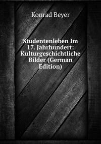 Studentenleben Im 17. Jahrhundert: Kulturgeschichtliche Bilder (German Edition)