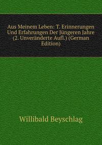 Aus Meinem Leben: T. Erinnerungen Und Erfahrungen Der Jungeren Jahre (2. Unveranderte Aufl.) (German Edition)