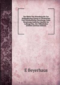 Der Rhein Von Strassburg Bis Zur Hollandischen Grenze in Technischer Und Wirtshaftlicher Beziehung, Unter Benutzung Amtlicher Quellen Im Auftrage Des . Der Offentlichen Arbeiten (German Edition)