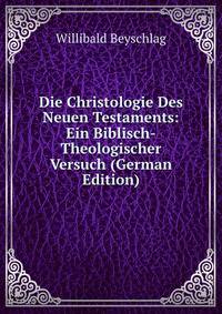 Die Christologie Des Neuen Testaments: Ein Biblisch-Theologischer Versuch (German Edition)