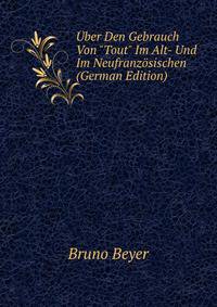 ?ber Den Gebrauch Von "Tout" Im Alt- Und Im Neufranz?sischen (German Edition)