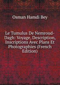 Le Tumulus De Nemroud-Dagh: Voyage, Description, Inscriptions Avec Plans Et Photographies (French Edition)