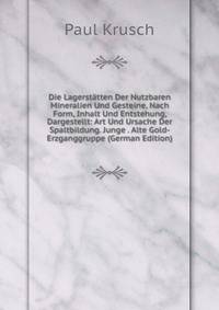 Die Lagerstatten Der Nutzbaren Mineralien Und Gesteine, Nach Form, Inhalt Und Entstehung, Dargestellt: Art Und Ursache Der Spaltbildung. Junge . Alte Gold-Erzganggruppe (German Edition)