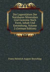 Die Lagerstatten Der Nutzbaren Mineralien Und Gesteine Nach Form, Inhalt Und Entstehung, Volume 2 (German Edition)
