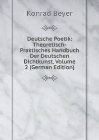 Deutsche Poetik: Theoretisch-Praktisches Handbuch Der Deutschen Dichtkunst, Volume 2 (German Edition)