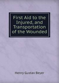 First Aid to the Injured, and Transportation of the Wounded