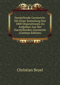 Darstellende Geometrie: Mit Einer Sammlung Von 1800 Dispositionen Zu Aufgaben Aus Der Darstellenden Geometrie (German Edition)