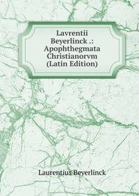 Lavrentii Beyerlinck .: Apophthegmata Christianorvm (Latin Edition)