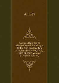 Voyages D'ali Bey El Abbassi Pseud. En Afrique Et En Asie Pendant Les Ann?es 1803, 1804, 1805, 1806 Et 1807, Volume 2 (French Edition)