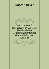 Deutsche Poetik: Theoretisch-Praktisches Handbuch Der Deutschen Dichtkunst, Volume 3 (German Edition)