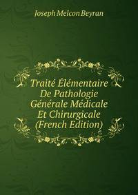Traite Elementaire De Pathologie Generale Medicale Et Chirurgicale (French Edition)
