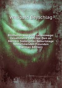 Bluthenstrauss Vom Lebenswege: Gesammelte Gedichte. Den an Meinem Siebzigsten Geburtstage Teilnehmenden Freunden (German Edition)