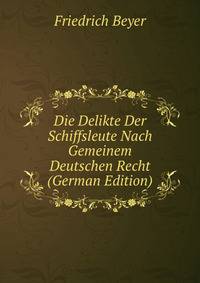 Die Delikte Der Schiffsleute Nach Gemeinem Deutschen Recht (German Edition)