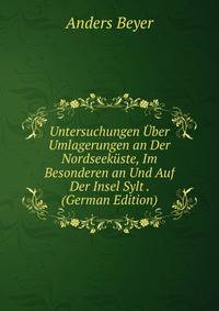 Untersuchungen Uber Umlagerungen an Der Nordseekuste, Im Besonderen an Und Auf Der Insel Sylt . (German Edition)