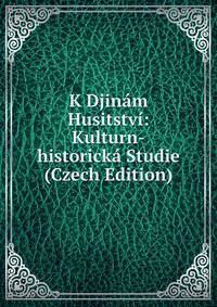 K Djinam Husitstvi: Kulturn-historicka Studie (Czech Edition)