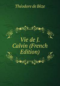 Vie de J. Calvin (French Edition)