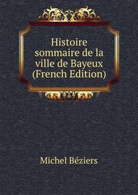 Histoire sommaire de la ville de Bayeux (French Edition)