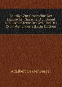 Beitrage Zur Geschichte Der Litauischen Sprache: Auf Grund Litauischer Texte Des Xvi. Und Des Xvii. Jahrhunderts (Latin Edition)