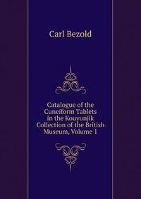 Catalogue of the Cuneiform Tablets in the Kouyunjik Collection of the British Museum, Volume 1
