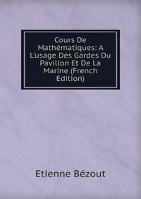 Cours De Math?matiques: A L'usage Des Gardes Du Pavillon Et De La Marine (French Edition)