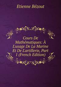 Cours De Math?matiques: ? L'usage De La Marine Et De L'artillerie, Part 1 (French Edition)