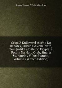 Cesta Z Kralovstvi eskeho Do Benatek, Odtud Do Zem Svate, Zem Judske a Dale Do Egypta, a Potom Na Horu Oreb, Sinai a Sv. Kateiny V Puste Arabii, Volume 2 (Czech Edition)