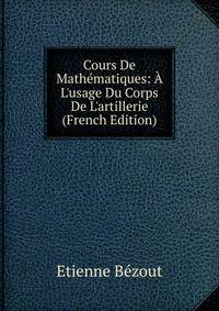 Cours De Math?matiques: ? L'usage Du Corps De L'artillerie (French Edition)