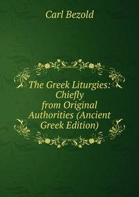 The Greek Liturgies: Chiefly from Original Authorities (Ancient Greek Edition)