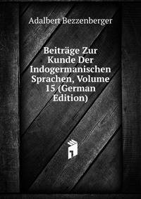 Beitrage Zur Kunde Der Indogermanischen Sprachen, Volume 15 (German Edition)