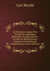 De Extispicio Capita Tria Scripsit Et Imaginibus Illustravit Georgius Blecher Accedit De Babyloniorum Extispicio Caroli Bezold Supplementum (Latin Edition)