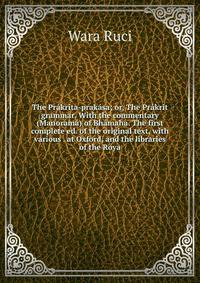 The Prakrita-prakasa; or, The Prakrit grammar. With the commentary (Manorama) of Bhamaha. The first complete ed. of the original text, with various . at Oxford, and the libraries of the Roya