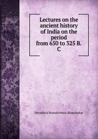 Lectures on the ancient history of India on the period from 650 to 325 B.C