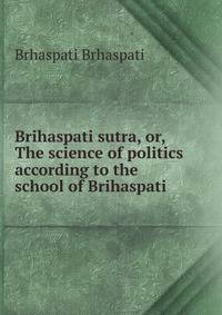 Brihaspati sutra, or, The science of politics according to the school of Brihaspati