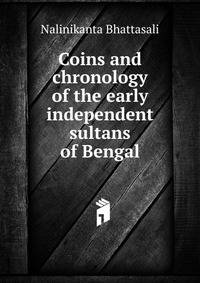 Coins and chronology of the early independent sultans of Bengal