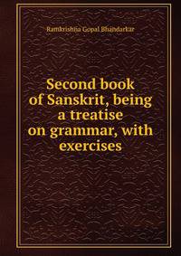 Second book of Sanskrit, being a treatise on grammar, with exercises