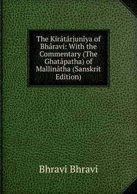 The Kiratarjuniya of Bharavi: With the Commentary (The Ghatapatha) of Mallinatha (Sanskrit Edition)