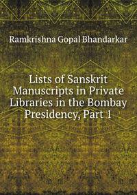 Lists of Sanskrit Manuscripts in Private Libraries in the Bombay Presidency, Part 1