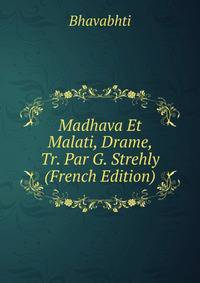 Madhava Et Malati, Drame, Tr. Par G. Strehly (French Edition)